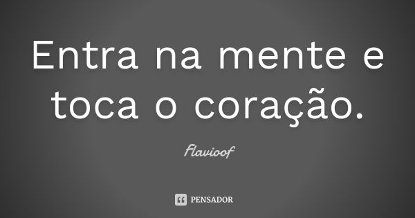 Entra na mente e toca o coração.... Frase de Flavioof.