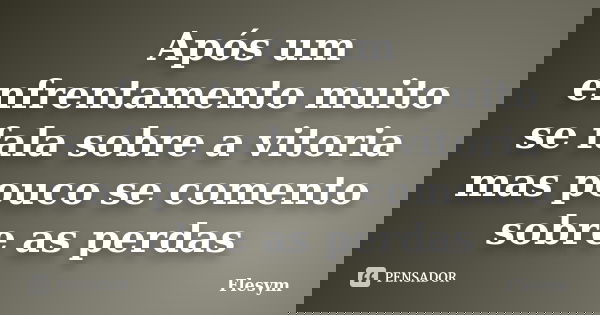 Após um enfrentamento muito se fala sobre a vitoria mas pouco se comento sobre as perdas... Frase de Flesym.