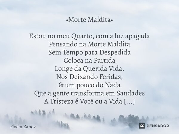 ⁠•Morte Maldita• Estou no meu Quarto, com a luz apagada Pensando na Morte Maldita Sem Tempo para Despedida Coloca na Partida Longe da Querida Vida. Nos Deixando... Frase de Flochi Zanov.