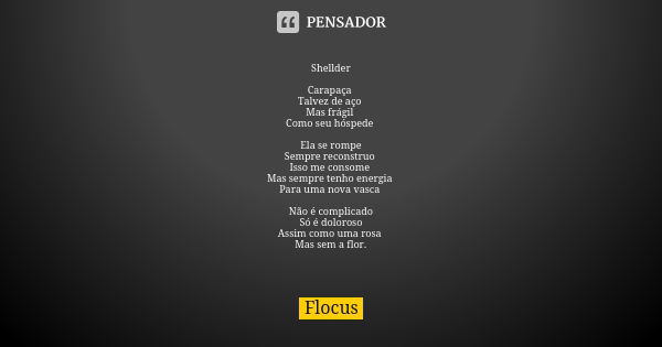 Shellder Carapaça Talvez de aço Mas frágil Como seu hóspede Ela se rompe Sempre reconstruo Isso me consome Mas sempre tenho energia Para uma nova vasca Não é co... Frase de Flocus.