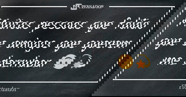 Muitas pessoas que falão que e amigos que querem me derrubar 🙃💫... Frase de Flutuador.