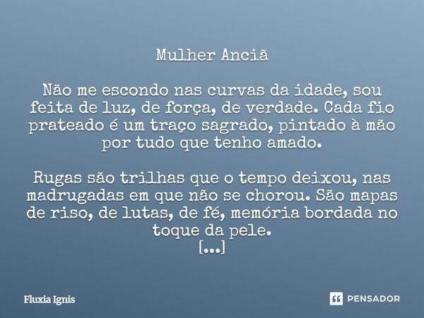 ⁠Mulher Anciã Não me escondo nas curvas da idade, sou feita de luz, de força, de verdade. Cada fio prateado é um traço sagrado, pintado à mão por tudo que tenho... Frase de Fluxia Ignis.