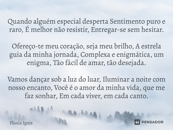 ⁠Quando alguém especial desperta Sentimento puro e raro, É melhor não resistir, Entregar-se sem hesitar. Ofereço-te meu coração, seja meu brilho, A estrela guia... Frase de Fluxia Ignis.