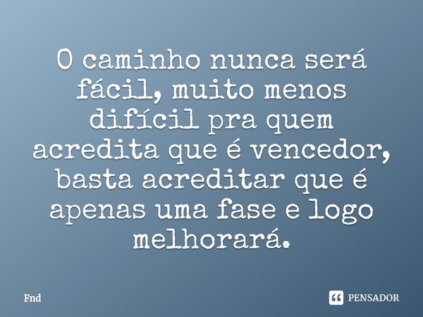 ⁠O caminho nunca será fácil, muito menos difícil pra quem acredita que é vencedor, basta acreditar que é apenas uma fase e logo melhorará.... Frase de FND.