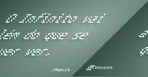 O Infinito vai além do que se quer ver.... Frase de Fran f.s..