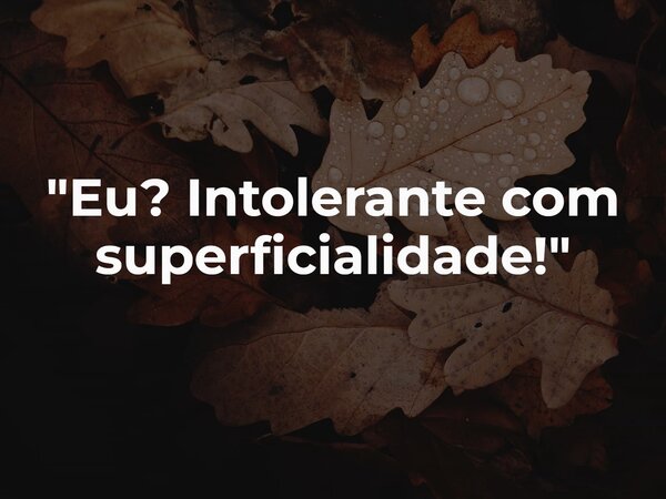 "Eu? Intolerante com superficialidade!"... Frase de Francielle Hartmann.