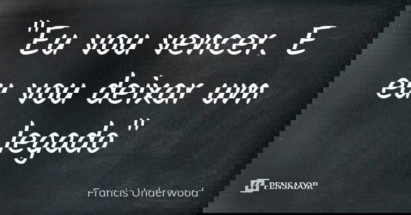 Eu Vou Vencer E Eu Vou Deixar Um Francis Underwood