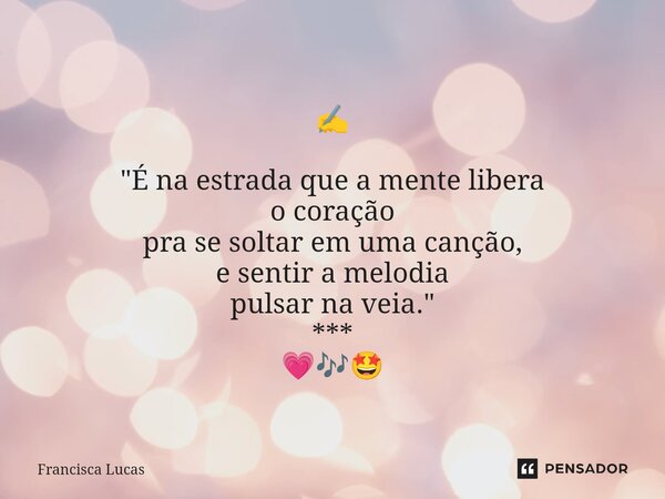 ⁠✍️ "É na estrada que a mente libera o coração pra se soltar em uma canção, e sentir a melodia pulsar na veia." *** 💗🎶🤩... Frase de Francisca Lucas.