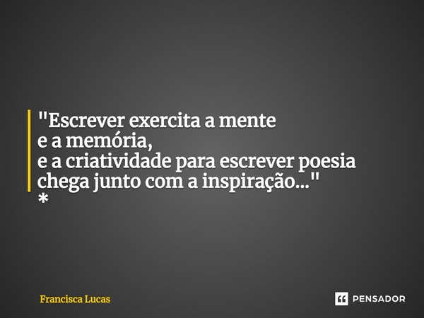 ⁠✍️ "Escrever exercita a mente e a memória, e a criatividade para escrever poesia chega junto com a inspiração..." *... Frase de Francisca Lucas.