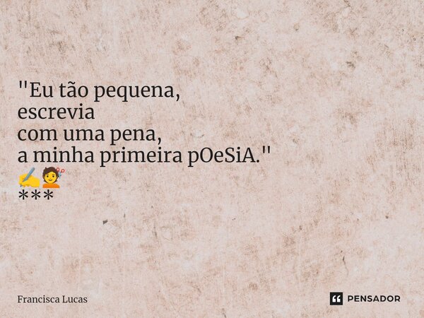 ⁠✍️ "Eu tão pequena, escrevia com uma pena, a minha primeira pOeSiA." ✍️💇 ***... Frase de Francisca Lucas.