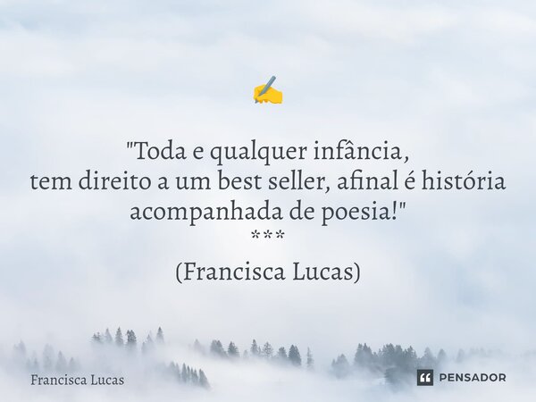 ✍️ ⁠"Toda e qualquer infância, tem direito a um best seller, afinal é história acompanhada de poesia!" *** (Francisca Lucas)... Frase de Francisca Lucas.