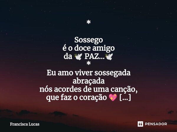 ⁠* Sossego é o doce amigo da 🕊️ PAZ...🕊️ * Eu amo viver sossegada abraçada nós acordes de uma canção, que faz o coração 💖 viajar em terras tranquilas..." *... Frase de Francisca Lucas.