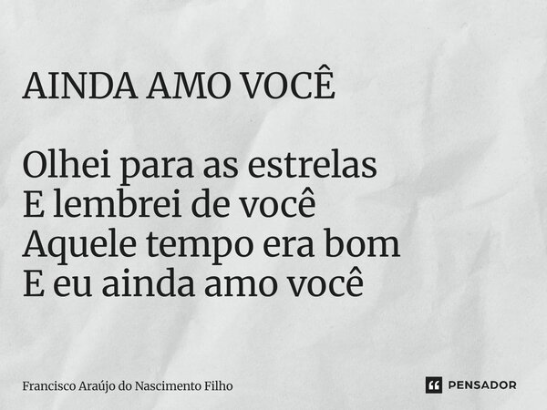 ⁠AINDA AMO VOCÊ Olhei para as estrelas E lembrei de você Aquele tempo era bom E eu ainda amo você... Frase de Francisco Araújo do Nascimento Filho.