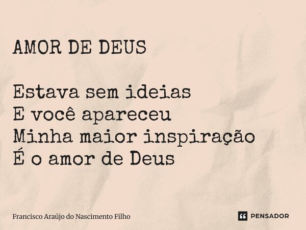 ⁠AMOR DE DEUS Estava sem ideias E você apareceu Minha maior inspiração É o amor de Deus... Frase de Francisco Araújo do Nascimento Filho.