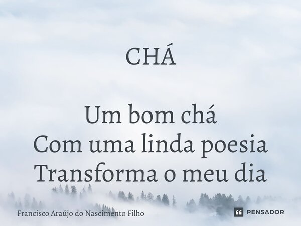 CHÁ ⁠Um bom chá Com uma linda poesia Transforma o meu dia... Frase de Francisco Araújo do Nascimento Filho.