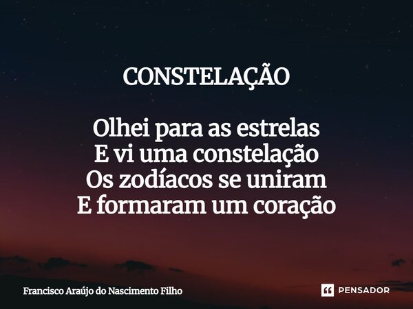 ⁠CONSTELAÇÃO Olhei para as estrelas E vi uma constelação Os zodíacos se uniram E formaram um coração... Frase de Francisco Araújo do Nascimento Filho.