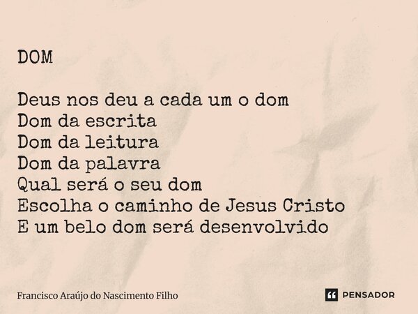 ⁠DOM Deus nos deu a cada um o dom Dom da escrita Dom da leitura Dom da palavra Qual será o seu dom Escolha o caminho de Jesus Cristo E um belo dom será desenvol... Frase de Francisco Araújo do Nascimento Filho.