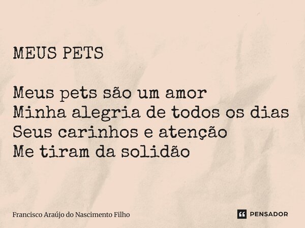⁠MEUS PETS Meus pets são um amor Minha alegria de todos os dias Seus carinhos e atenção Me tiram da solidão... Frase de Francisco Araújo do Nascimento Filho.