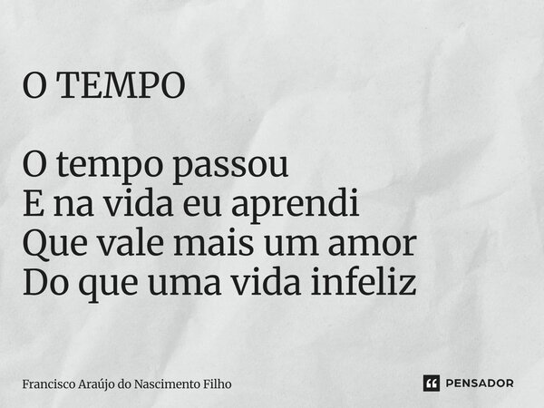 ⁠O TEMPO O tempo passou E na vida eu aprendi Que vale mais um amor Do que uma vida infeliz... Frase de Francisco Araújo do Nascimento Filho.