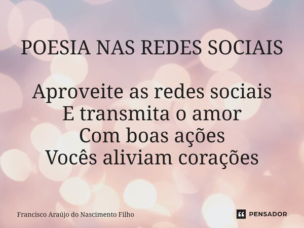 ⁠POESIA NAS REDES SOCIAIS Aproveite as redes sociais E transmita o amor Com boas ações Vocês aliviam corações... Frase de Francisco Araújo do Nascimento Filho.