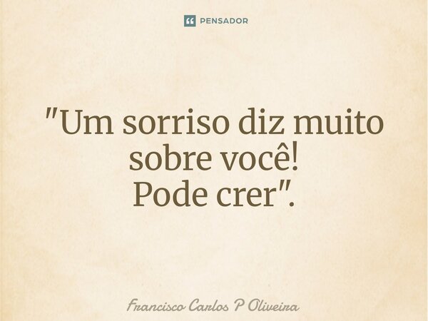 ⁠"Um sorriso diz muito sobre você! Pode crer".... Frase de Francisco Carlos P Oliveira.