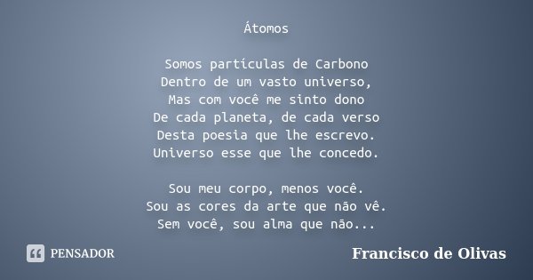Átomos Somos partículas de Carbono... Francisco de Olivas - Pensador
