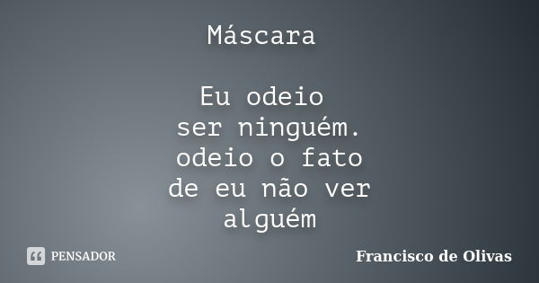 Máscara Eu odeio ser ninguém. odeio o fato de eu não ver alguém... Frase de Francisco de Olivas.