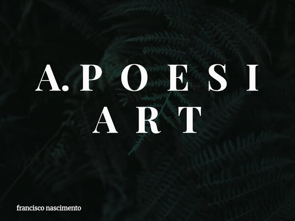 A. P O E S I A R T... Frase de francisco nascimento.