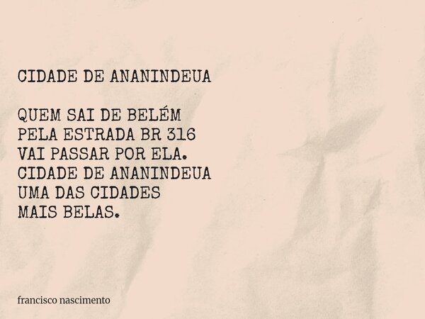 CIDADE DE ANANINDEUA QUEM SAI DE BELÉM PELA ESTRADA BR 316 VAI PASSAR POR ELA. CIDADE DE ANANINDEUA UMA DAS CIDADES MAIS BELAS.... Frase de francisco nascimento.
