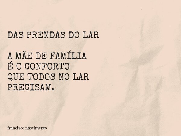 DAS PRENDAS DO LAR A MÃE DE FAMÍLIA É O CONFORTO QUE TODOS NO LAR PRECISAM.... Frase de francisco nascimento.