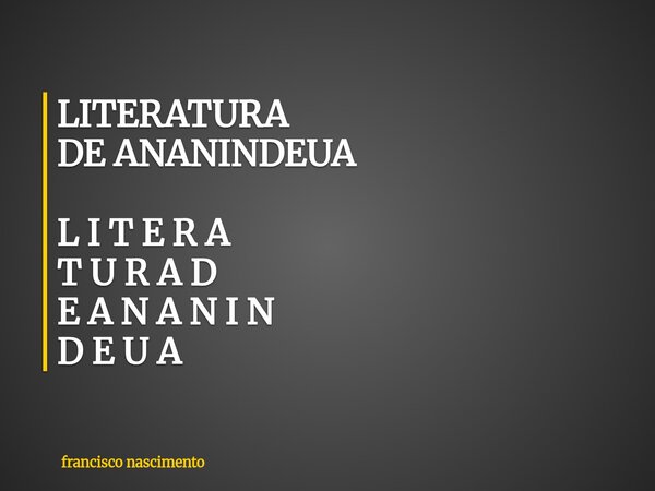 LITERATURA DE ANANINDEUA L I T E R A T U R A D E A N A N I N D E U A... Frase de francisco nascimento.