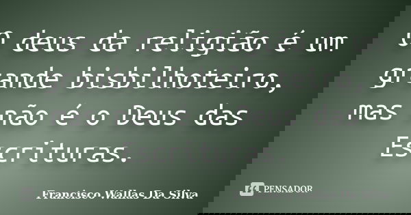 O deus da religião é um grande bisbilhoteiro, mas não é o Deus das Escrituras.... Frase de Francisco Wallas Da Silva.
