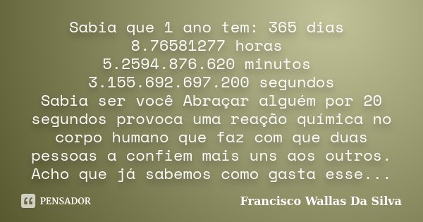 Sabia que 1 ano tem: 365 dias 8.76581277 Francisco Wallas Da Silva -  Pensador