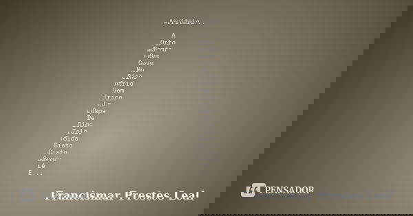 Arritmia... A Orta Morta Cava Cova No Sino Atrio Vem Trico Lo Cuspe De Dias Tole Tolos Sisto Cisto Susto Le É...... Frase de Francismar Prestes Leal.