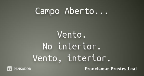 Campo Aberto... Vento. No interior. Vento, interior.... Frase de Francismar Prestes Leal.