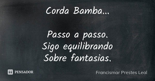 Corda Bamba... Passo a passo. Sigo equilibrando Sobre fantasias.... Frase de Francismar Prestes Leal.