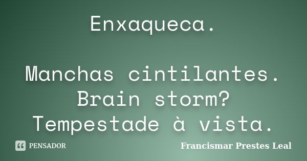 Enxaqueca. Manchas cintilantes. Brain storm? Tempestade à vista.... Frase de Francismar Prestes Leal.