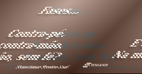 Fases... Contra-pé. E contra-mão. Na mão, sem fé?... Frase de Francismar Prestes Leal.