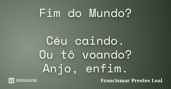 Fim do Mundo? Céu caindo. Ou tô voando? Anjo, enfim.... Frase de Francismar Prestes Leal.