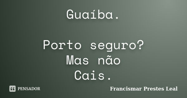 Guaíba. Porto seguro? Mas não Cais.... Frase de Francismar Prestes Leal.