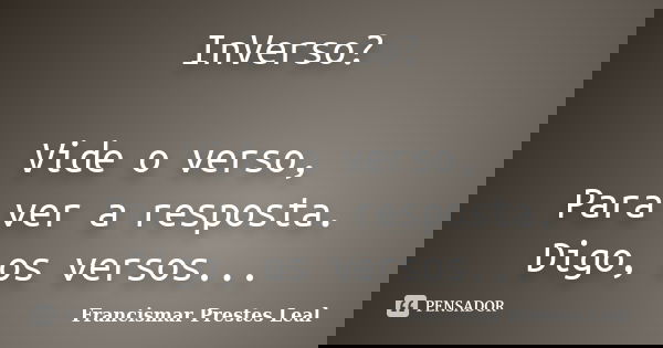InVerso? Vide o verso, Para ver a resposta. Digo, os versos...... Frase de Francismar Prestes Leal.