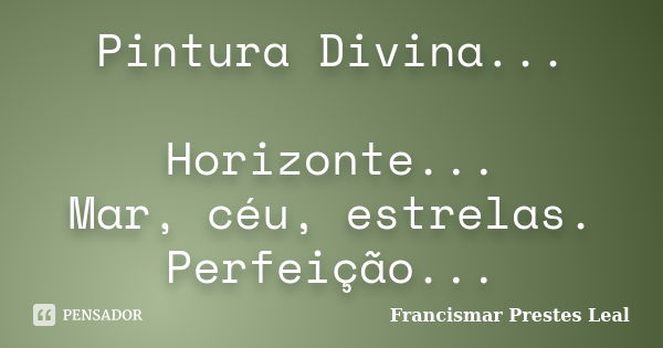 Pintura Divina... Horizonte... Mar, céu, estrelas. Perfeição...... Frase de Francismar Prestes Leal.