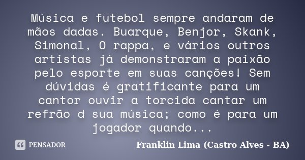 Música e futebol sempre andaram de Franklin Lima (Castro Alves -  Pensador