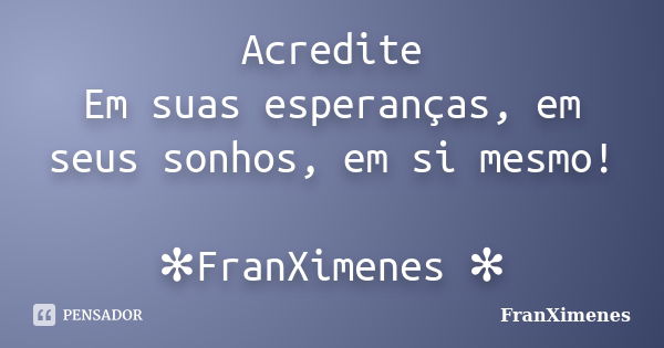 Acredite Em suas esperanças, em seus sonhos, em si mesmo! ✻FranXimenes ✻... Frase de FranXimenes.