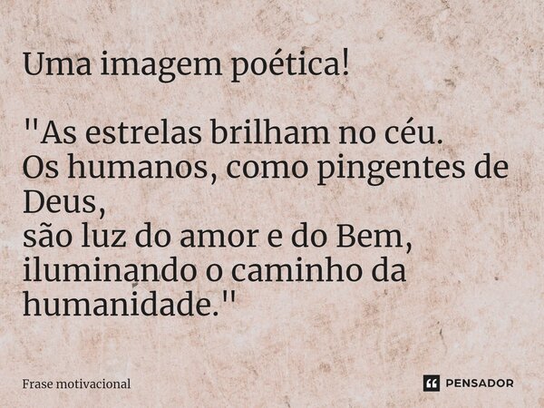 ⁠Uma imagem poética! "As estrelas brilham no céu. Os humanos, como pingentes de Deus, são luz do amor e do Bem, iluminando o caminho da humanidade."... Frase de Frase motivacional.