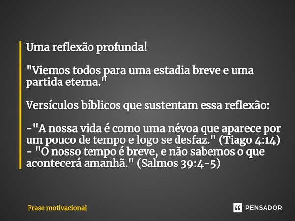 ⁠⁠Uma reflexão profunda! "Viemos todos para uma estadia breve e uma partida eterna." Versículos bíblicos que sustentam essa reflexão: - "A nossa ... Frase de Frase motivacional.