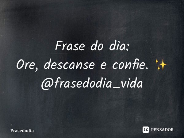 ⁠Frase do dia: Ore, descanse e confie. ✨ @frasedodia_vida... Frase de Frasedodia.