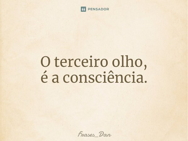 ⁠O terceiro olho, é a consciência.... Frase de Frases_Dan.