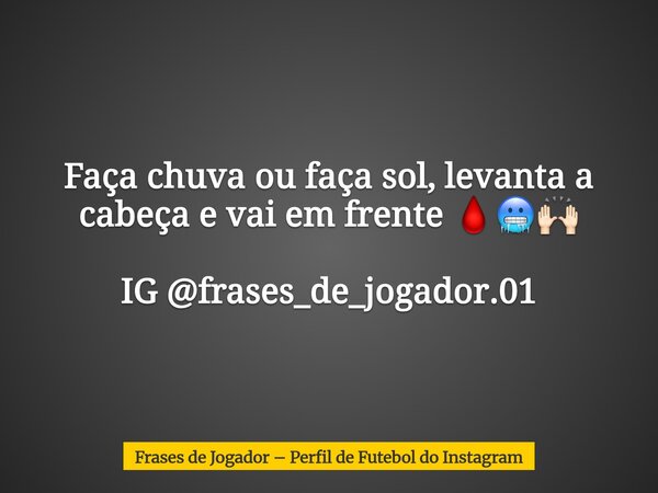 Faça chuva ou faça sol, levanta a cabeça e vai em frente 🩸🥶🙌🏻 IG @frases_de_jogador.01... Frase de Frases de Jogador  Perfil de Futebol do Instagram.