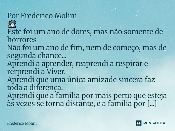 Por Frederico Molini 🧙♂️ Este foi um ano de dores, mas não somente de horrores Não foi um ano de fim, nem de começo, mas de segunda chance... Aprendi a aprend... Frase de Frederico Molini.